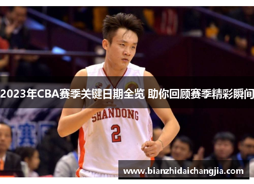 2023年CBA赛季关键日期全览 助你回顾赛季精彩瞬间