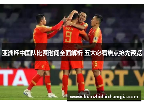 亚洲杯中国队比赛时间全面解析 五大必看焦点抢先预览