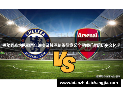探秘阿森纳队徽百年演变及其深刻象征意义全景解析背后历史文化涵 探秘阿森纳队徽百年演变及其深刻象征意义全景解析背后历史文化涵