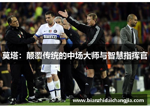 莫塔：颠覆传统的中场大师与智慧指挥官