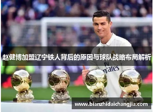 赵健博加盟辽宁铁人背后的原因与球队战略布局解析 赵健博加盟辽宁铁人背后的原因与球队战略布局解析