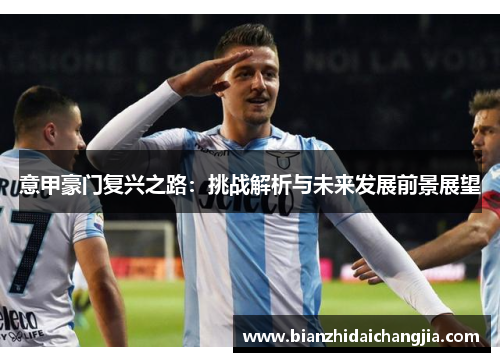 意甲豪门复兴之路：挑战解析与未来发展前景展望