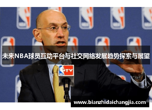 未来NBA球员互动平台与社交网络发展趋势探索与展望
